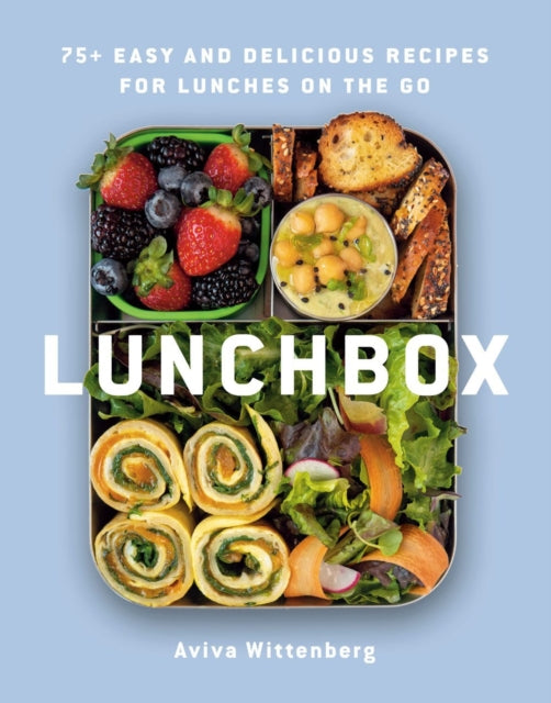 Lunchbox: 75+ Easy and Delicious Recipes for Lunches on the Go