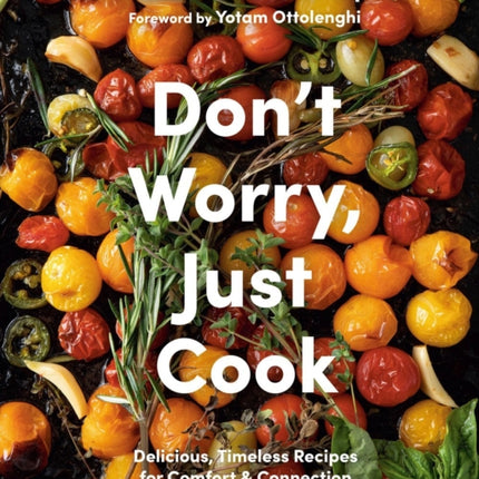 Don't Worry, Just Cook: Delicious, Timeless Recipes for Comfort and Connection