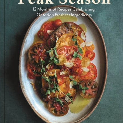 Peak Season: 12 Months of Recipes Celebrating Ontario's Freshest Ingredients