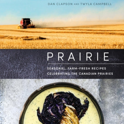 Prairie: Seasonal, Farm-Fresh Recipes Celebrating the Canadian Prairies