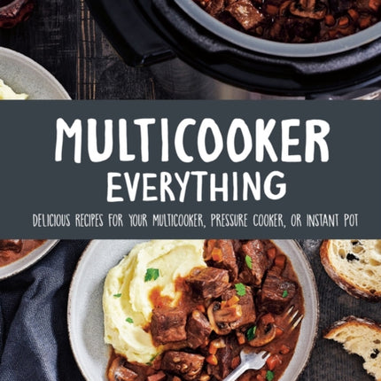 Multicooker Everything: Delicious Recipes for Your Multicooker, Pressure Cooker or Instant Pot