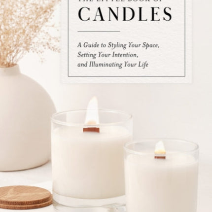 The Little Book of Candles: A Guide to Styling Your Space, Setting Your Intention, & Illuminating Your Life