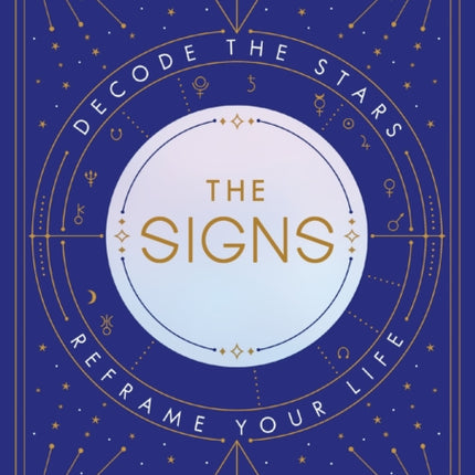 The Signs: Decode the Stars, Reframe Your Life