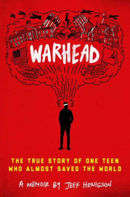 Warhead: The True Story of One Teen Who Almost Saved the World