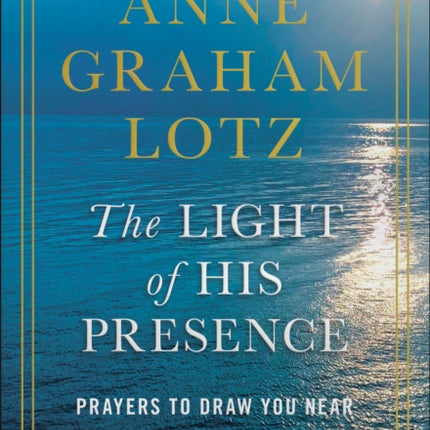 The Light of His Presence: Prayers to Draw You Near to the Heart of God