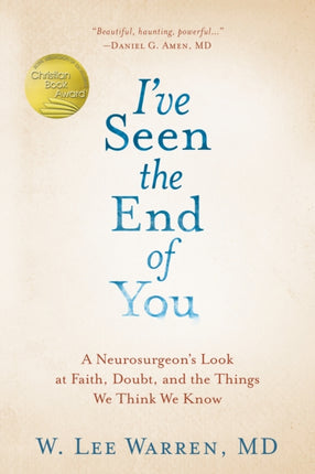 I've Seen the End of You: A Neurosurgeon's Look at Faith, Doubt, and the Things We Think We Know