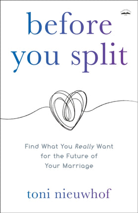 Before you Split: Find What you Really Want for the Future of your Marriage