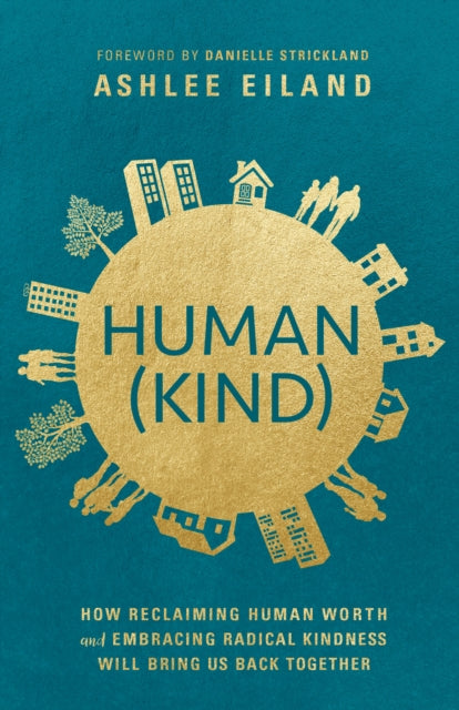 Human(Kind): How Reclaiming Human Worth and Embracing Radical Kindness Will Bring Us Back Together