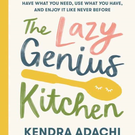 The Lazy Genius Kitchen: Have What You Need, Use What You Have, and Enjoy It Like Never Before