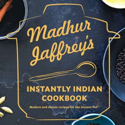 Madhur Jaffrey's Instantly Indian Cookbook: Modern and Classic Recipes for the Instant Pot