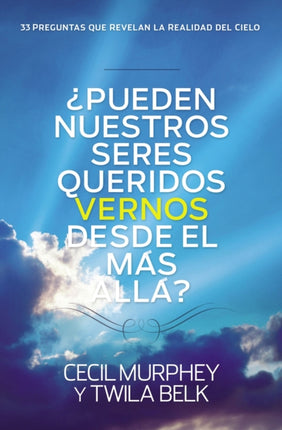 Pueden nuestros seres queridos vernos desde el ms all y 33 preguntas ms que revelan la realidad del cielo