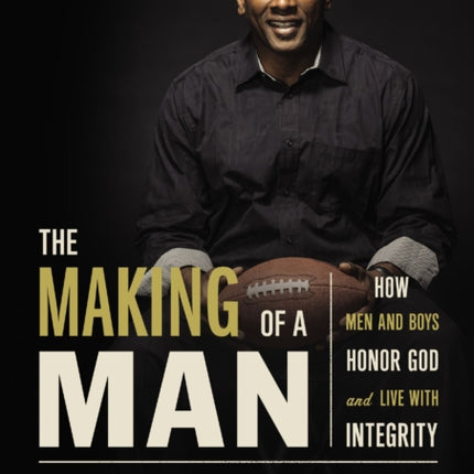 The Making of a Man How Men and Boys Honor God and Live With Integrity