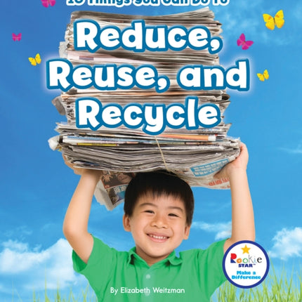 10 Things You Can Do to Reduce, Reuse, and Recycle (Rookie Star: Make a Difference)