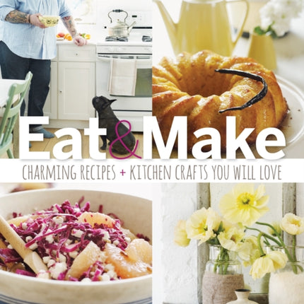 Sweet Paul Eat and Make: Charming Recipes and Kitchen Crafts You Will Love