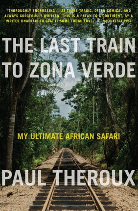 The Last Train to Zona Verde: My Ultimate African Safari