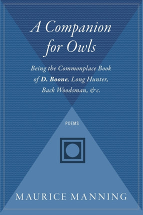 A Companion for Owls: Being the Commonplace Book of D. Boone, Long Hunter, Back Woodsman, & C.