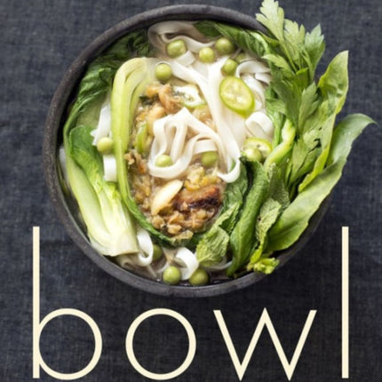 Bowl: Vegetarian Recipes for Ramen, Pho, Bibimbap, Dumplings, and Other One-Dish Meals