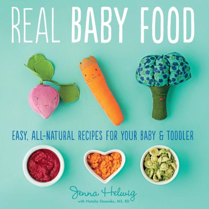 Real Baby Food: Easy, All-Natural Recipes for Your Baby and Toddler