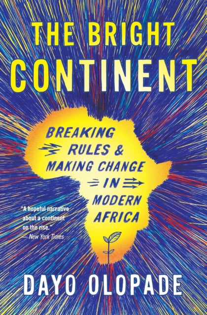 The Bright Continent: Breaking Rules and Making Change in Modern Africa