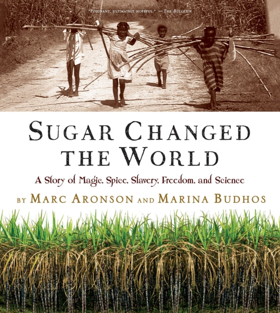 Sugar Changed the World: A Story of Magic, Spice, Slavery, Freedom, and Science