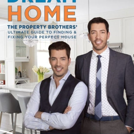 Dream Home: The Property Brothers' Ultimate Guide to Finding & Fixing Your Perfect House