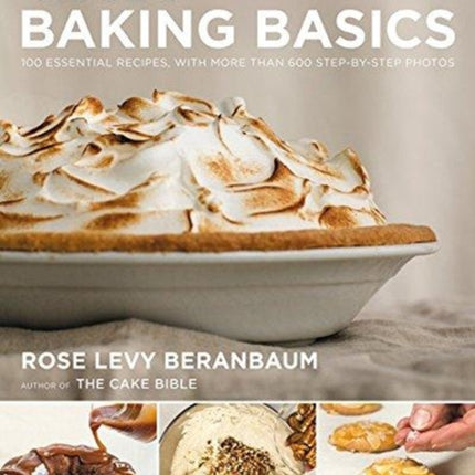 Rose's Baking Basics: 100 Essential Recipes, with More Than 600 Step-by-Step Photos