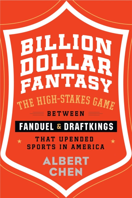 Billion Dollar Fantasy: The High-Stakes Game Between Fanduel and Draftkings That Upended Sports in America