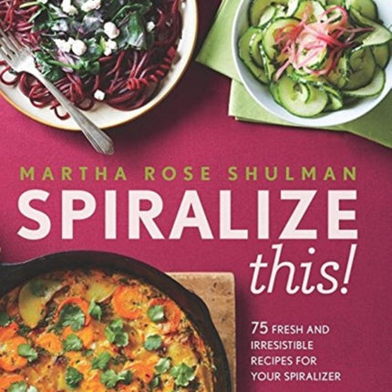 Spiralize This!: 75 Fresh and Delicious Recipes for Your Spiralizer