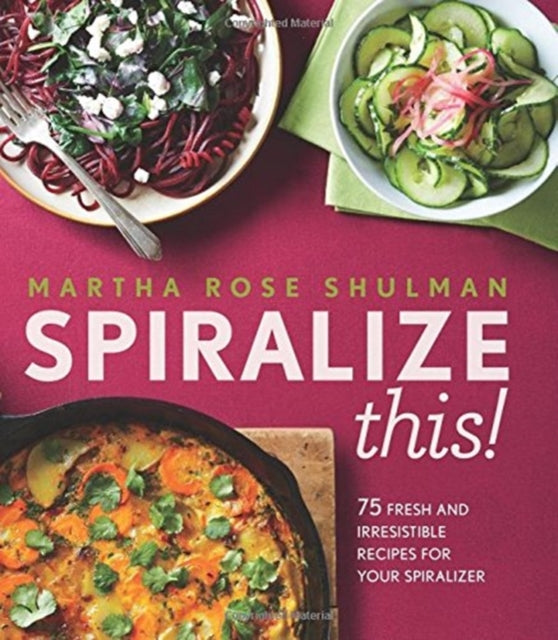 Spiralize This!: 75 Fresh and Delicious Recipes for Your Spiralizer