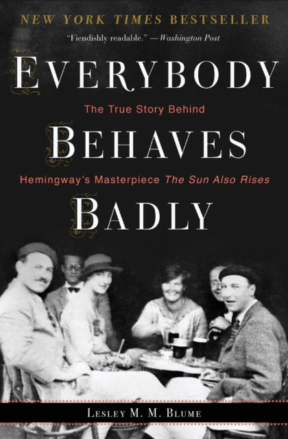 Everybody Behaves Badly: The True Story Behind Hemingway's Masterpiece the Sun Also Rises