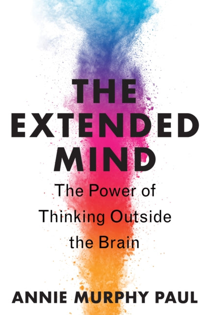 The Extended Mind: The Power of Thinking Outside the Brain