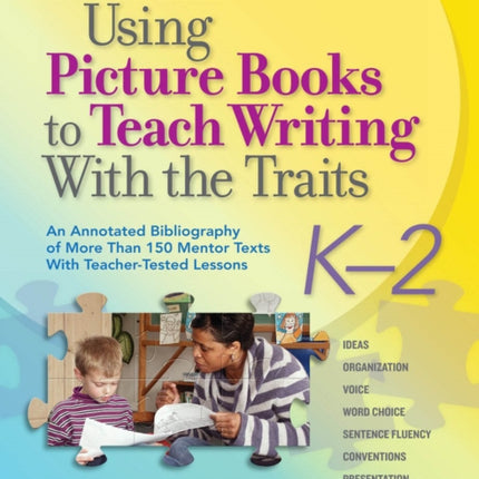 Using Picture Books to Teach Writing with the Traits: K-2: An Annotated Bibliography of More Than 150 Mentor Texts with Teacher-Tested Lessons