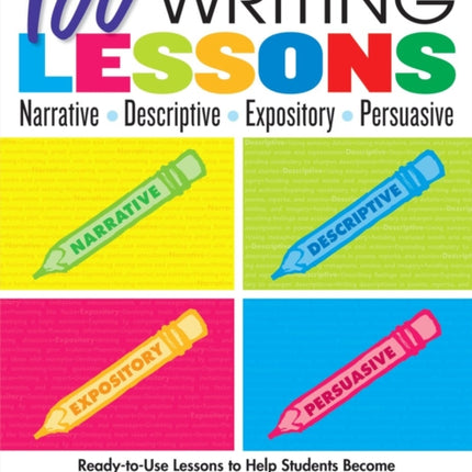 100 Writing Lessons: Narrative, Descriptive, Expository, Persuasive, Grades 4-8: Ready-To-Use Lessons to Help Students Become Strong Writers and Succeed on the Tests