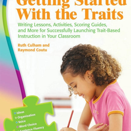 Getting Started with the Traits: K-2: Writing Lessons, Activities, Scoring Guides, and More for Successfully Launching Trait-Based Instruction in Your Classroom