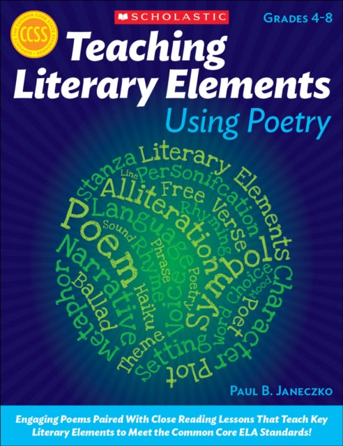 Teaching Literary Elements Using Poetry: Engaging Poems Paired with Close Reading Lessons That Teach Key Literary--And Help Students Meet Higher Standards