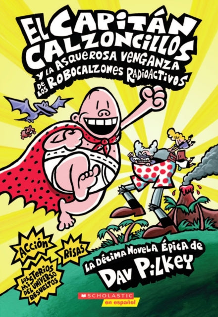 El Capitán Calzoncillos Y La Asquerosa Venganza de Los Robocalzones Radioactivos (Captain Underpants #10): (Spanish Language Edition of Captain Underpants and the Revolting Revenge of the Radioactive Robo-Boxers) Volume 1