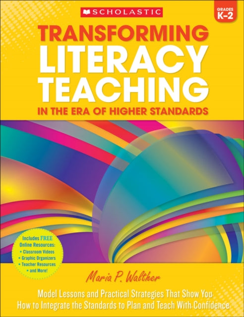 Transforming Literacy Teaching in the Era of Higher Standards: Grades K-2: Model Lessons and Practical Strategies That Show You How to Integrate the Standards to Plan and Teach with Confidence