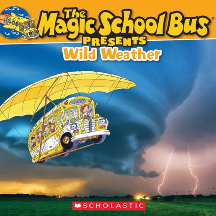 The Magic School Bus Presents: Wild Weather: A Nonfiction Companion to the Original Magic School Bus Series