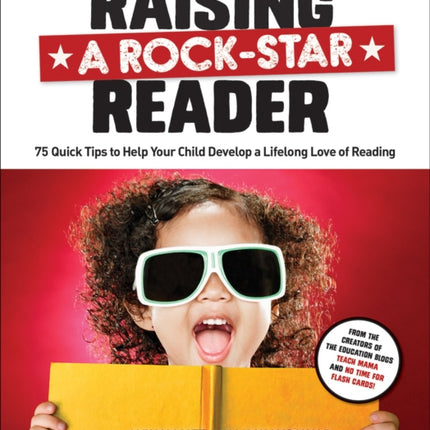 Raising a Rock-Star Reader: 75 Quick Tips for Helping Your Child Develop a Lifelong Love for Reading