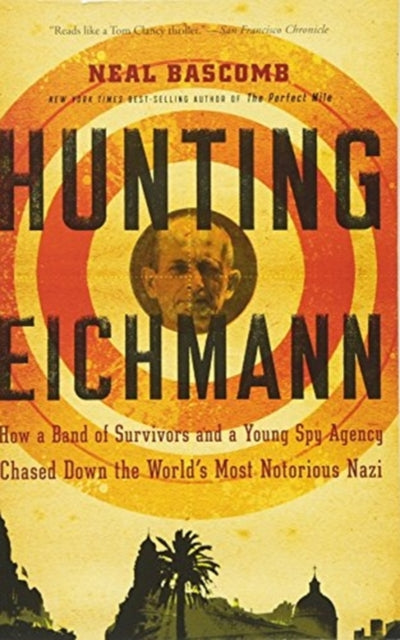 Hunting Eichmann: How a Band of Survivors and a Young Spy Agency Chased Down the World's Most Notorious Nazi