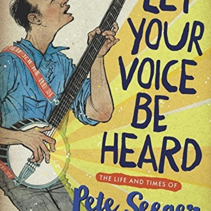 Let Your Voice Be Heard: The Life and Times of Pete Seeger