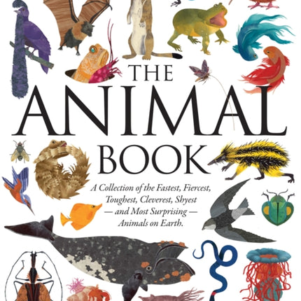 The Animal Book: A Collection of the Fastest, Fiercest, Toughest, Cleverest, Shyest—and Most Surprising—Animals on Earth