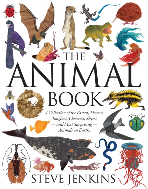 The Animal Book: A Collection of the Fastest, Fiercest, Toughest, Cleverest, Shyest—and Most Surprising—Animals on Earth