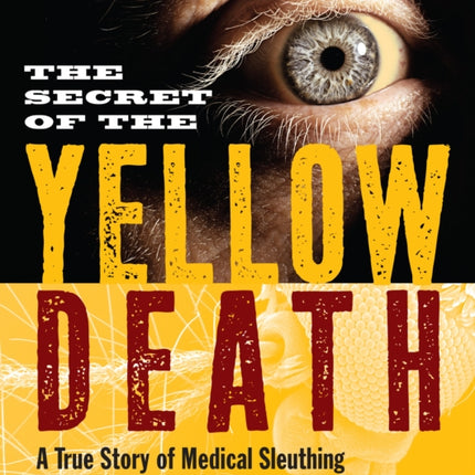 The Secret of the Yellow Death: A True Story of Medical Sleuthing