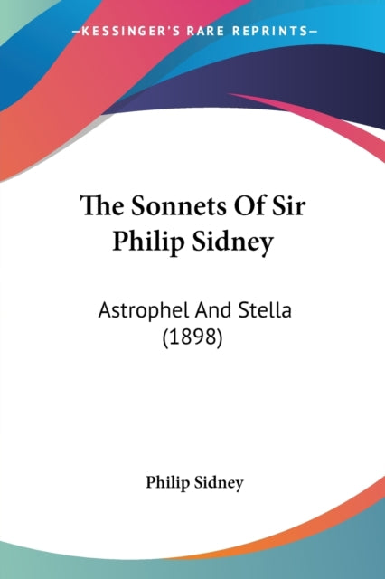 The Sonnets Of Sir Philip Sidney Astrophel And Stella 1898