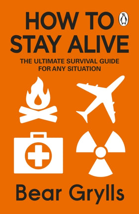 How to Stay Alive: The Ultimate Survival Guide for Any Situation