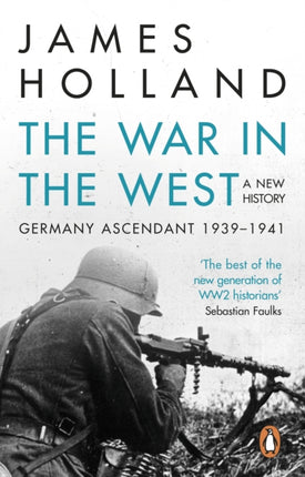 The War in the West - A New History: Volume 1: Germany Ascendant 1939-1941