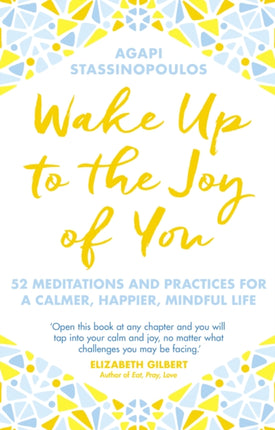 Wake Up To The Joy Of You: 52 Meditations And Practices For A Calmer, Happier, Mindful Life