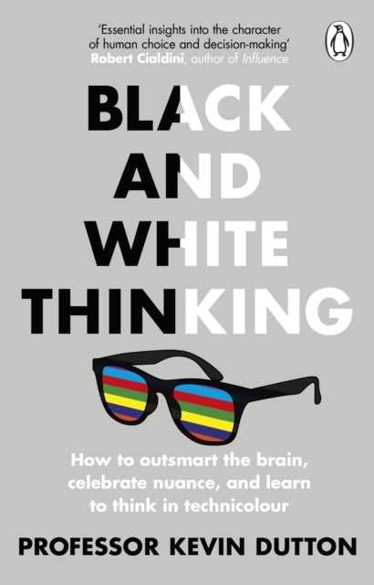 Black and White Thinking: How to outsmart the brain, celebrate nuance, and learn to think in technicolour