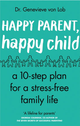 Happy Parent, Happy Child: 10 Steps to Stress-free Family Life